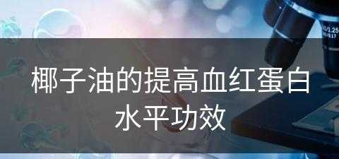 椰子油的提高血红蛋白水平功效